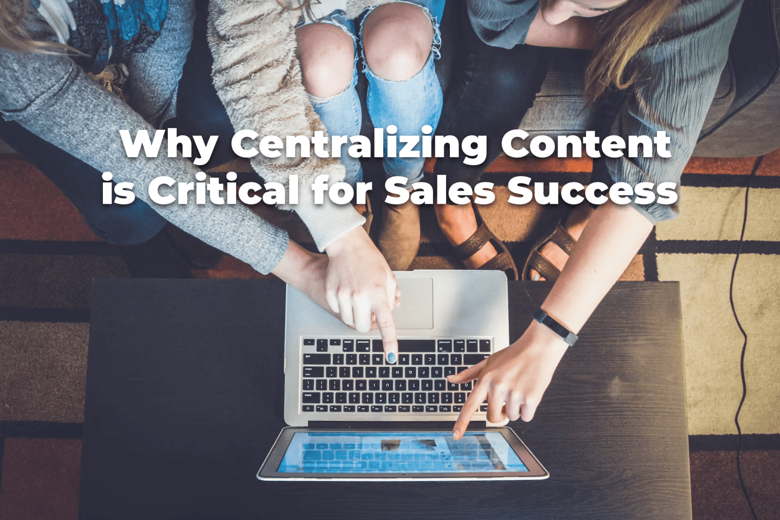 Why Centralizing Sales and Marketing Content is Critical for Sales Success